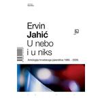 U nebo i u niks - antologija hrvatskog pjesništva 1898-2009 - Jahić, Ervin